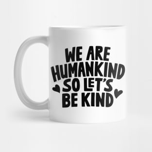 We Are Humankind So Lets Be Kind Mug